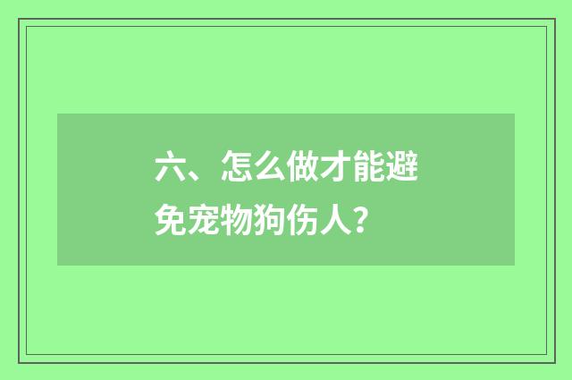 六、怎么做才能避免宠物狗伤人？