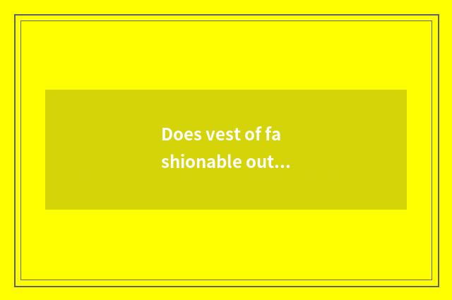 Does vest of fashionable outlandish ways weave a method?