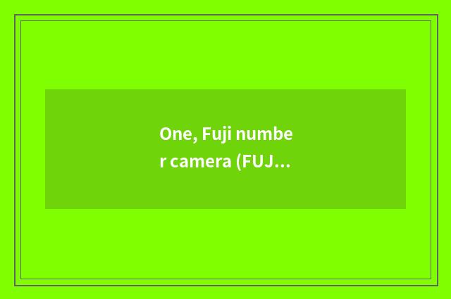 One, Fuji number camera (FUJlFlLM) quote?