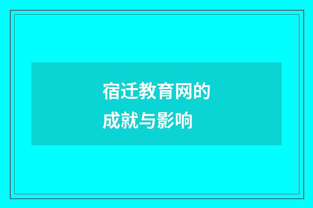 宿迁教育网的成就与影响