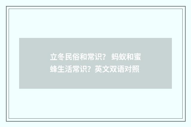 立冬民俗和常识？ 蚂蚁和蜜蜂生活常识？英文双语对照