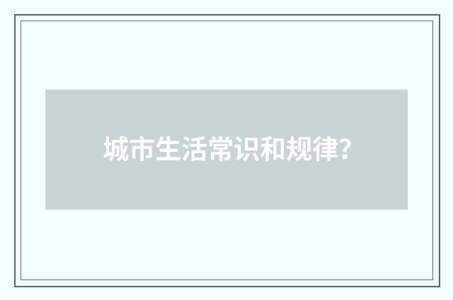 城市生活常识和规律？