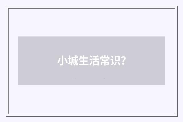 小城生活常识？