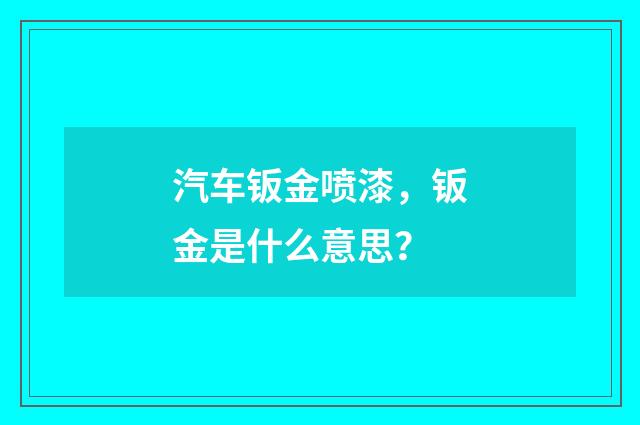 汽车钣金喷漆，钣金是什么意思？