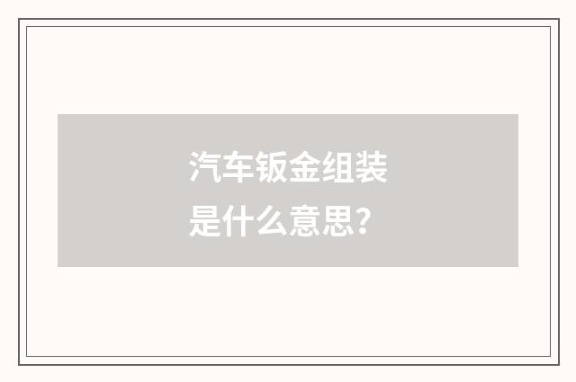 汽车钣金组装是什么意思？