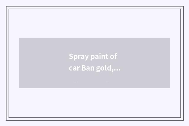 Spray paint of car Ban gold, what meaning is Ban gold?