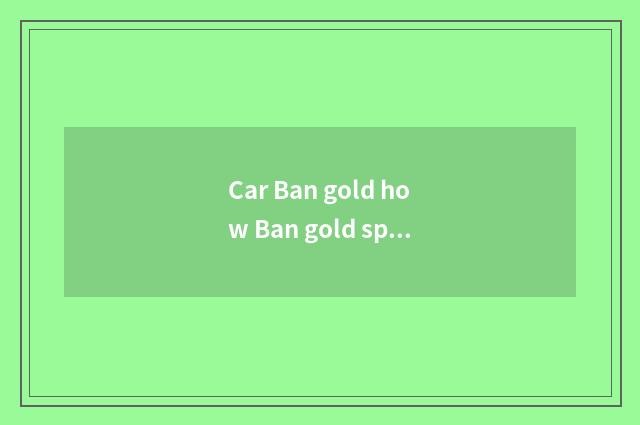Car Ban gold how Ban gold spray paint?