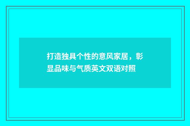 打造独具个性的意风家居，彰显品味与气质英文双语对照