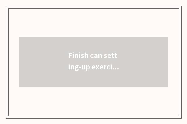 Finish can setting-up exercise sit down immediately?