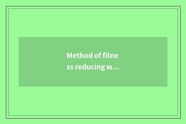 Method of fitness reducing weight?