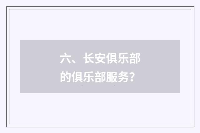 六、长安俱乐部的俱乐部服务？