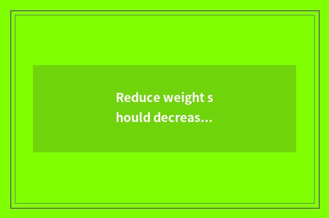 Reduce weight should decrease carbolic water?