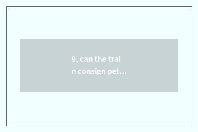 9, can the train consign pet?