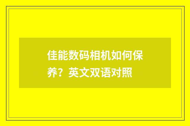 佳能数码相机如何保养？英文双语对照