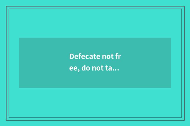 Defecate not free, do not take medicine not defecate?
