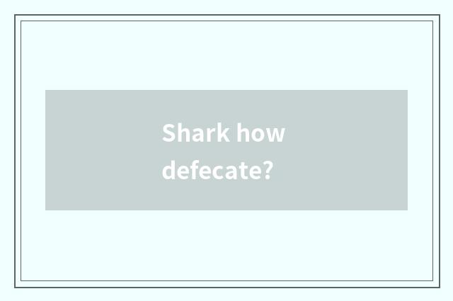 Shark how defecate?