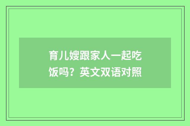 育儿嫂跟家人一起吃饭吗？英文双语对照
