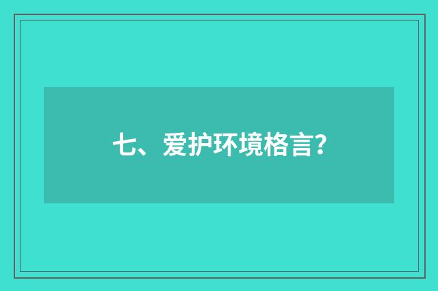 七、爱护环境格言？