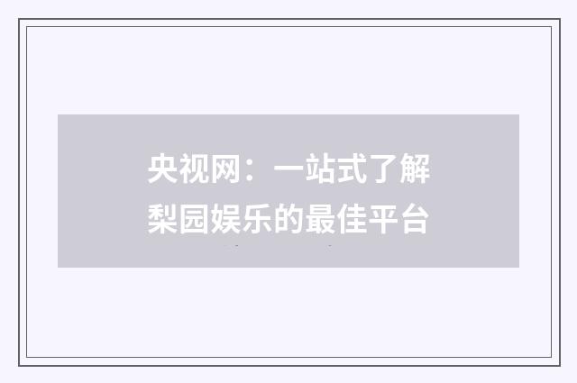 央视网:一站式了解梨园娱乐的最佳平台