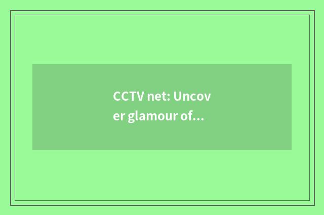 CCTV net: Uncover glamour of recreational of secret the operatic circle solely