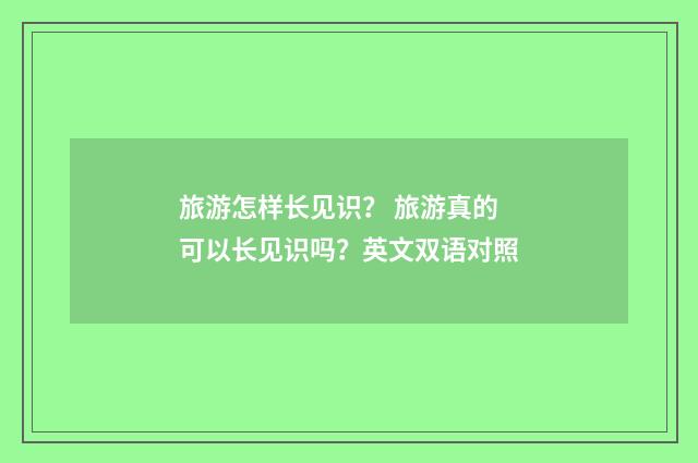 旅游怎样长见识？ 旅游真的可以长见识吗？英文双语对照