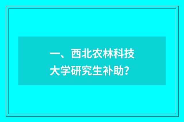 一、西北农林科技大学研究生补助？