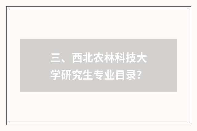 三、西北农林科技大学研究生专业目录？