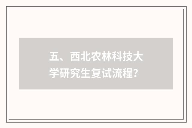 五、西北农林科技大学研究生复试流程？