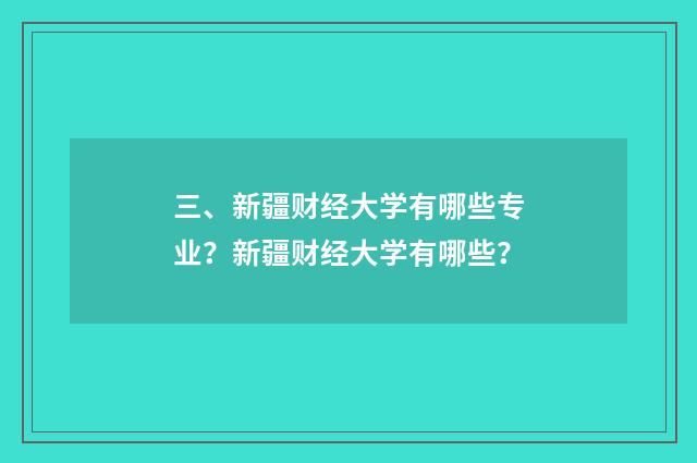 三、新疆财经大学有哪些专业？新疆财经大学有哪些？