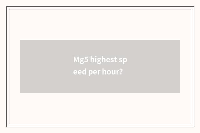 Mg5 highest speed per hour?