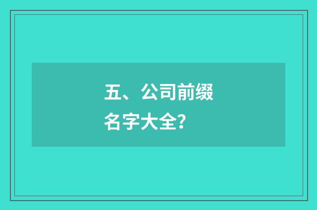 五、公司前缀名字大全？