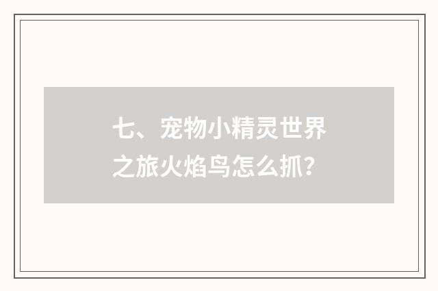 七、宠物小精灵世界之旅火焰鸟怎么抓？