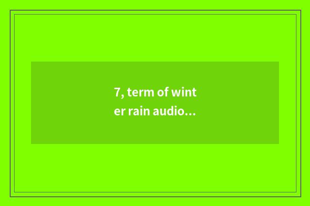 7, term of winter rain audio?