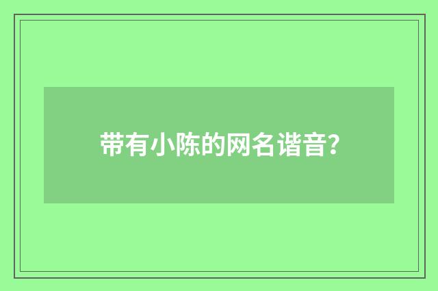 带有小陈的网名谐音？