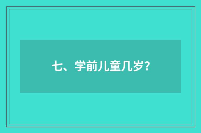 七、学前儿童几岁?