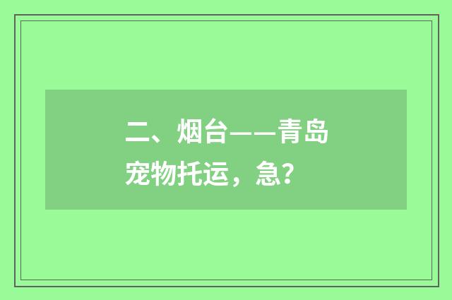二、烟台——青岛宠物托运,急?