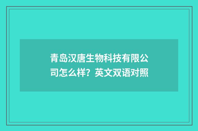 青岛汉唐生物科技有限公司怎么样？英文双语对照