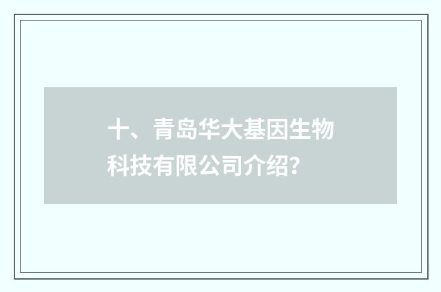 十、青岛华大基因生物科技有限公司介绍？