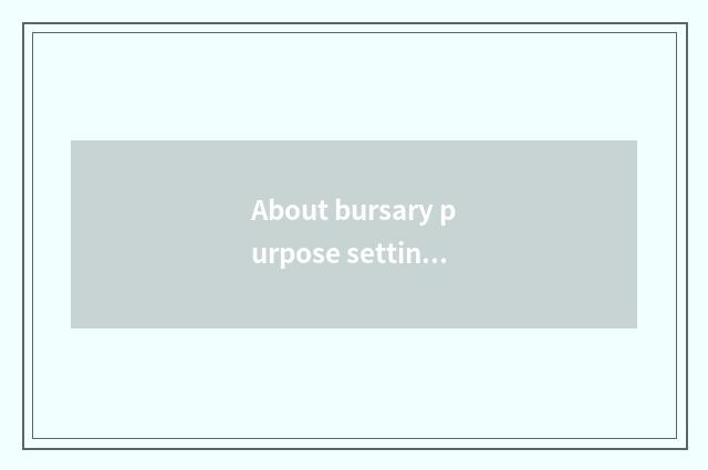 About bursary purpose setting, is is following statement correct () ?