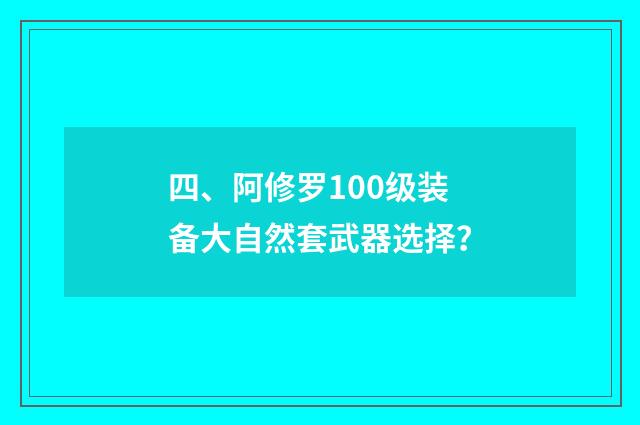 四、阿修罗100级装备大自然套武器选择？