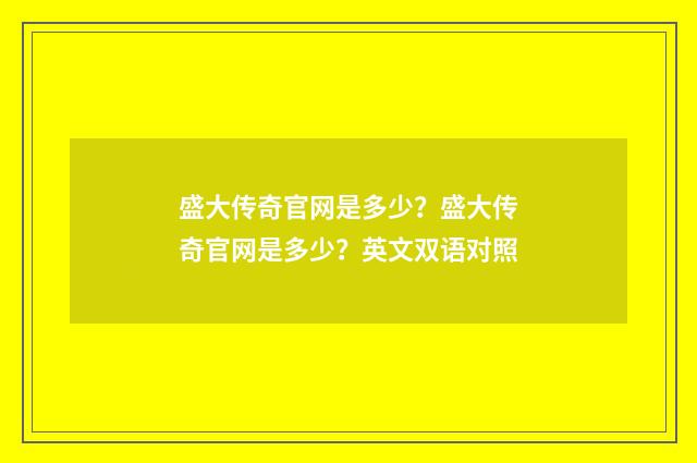 盛大传奇官网是多少？盛大传奇官网是多少？英文双语对照