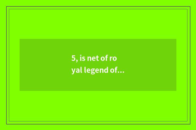 5, is net of royal legend official true?