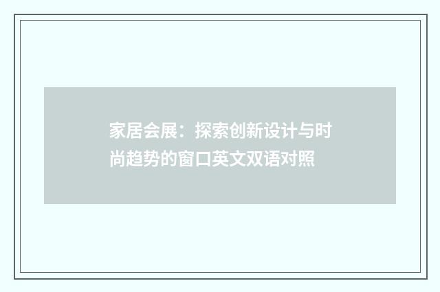 家居会展：探索创新设计与时尚趋势的窗口英文双语对照