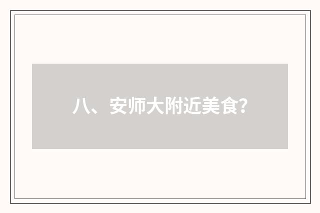 八、安师大附近美食？
