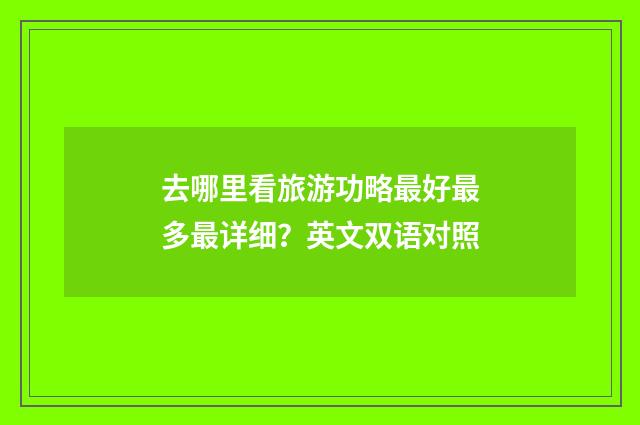 去哪里看旅游功略最好最多最详细？英文双语对照