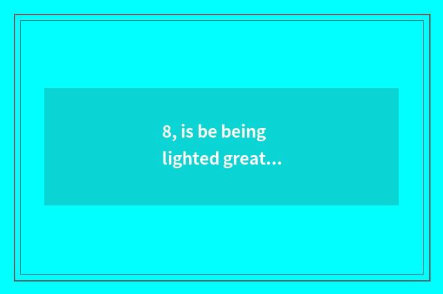 8, is be being lighted greatly state-owend enterprise or center look forward to?