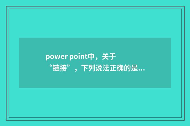 power point中，关于“链接”，下列说法正确的是？英文双语对照