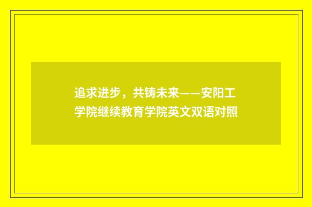 追求进步，共铸未来——安阳工学院继续教育学院英文双语对照