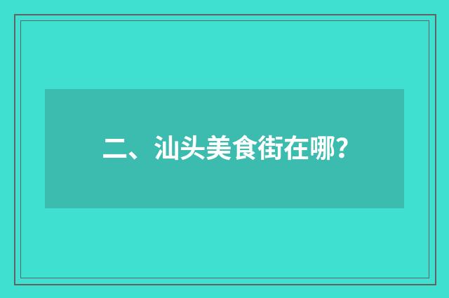 二、汕头美食街在哪？