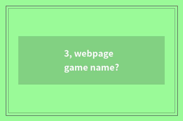 3, webpage game name?